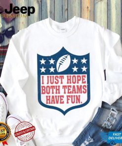 I Just Hope Both Teams Have Fun Shirt