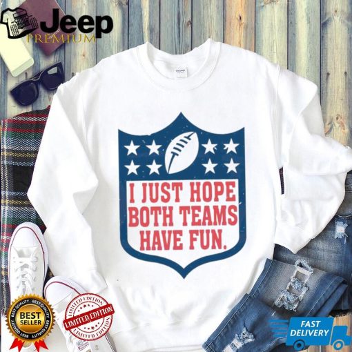 I Just Hope Both Teams Have Fun Shirt