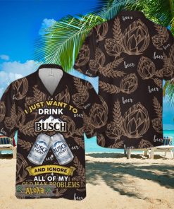 I Just Want To Drink Busch Light Hawaii Shirt For Men And Women Gift Hawaiian Beer