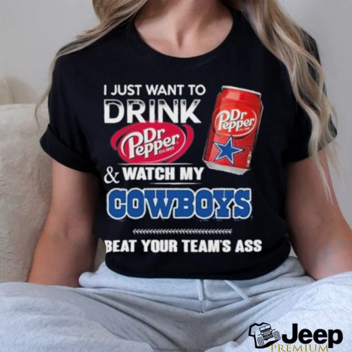 I Just Want To Drink Dr Pepper And Watch My Cowboys Bear Your Team Ass Shirt