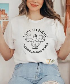 I Lift To Fight The Never Ending Voices Shirt