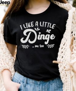 I Like A Little Dinge Me Too Shirt