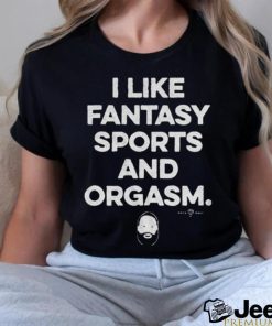 I Like Fantasy Sports And Orgasm Shirt