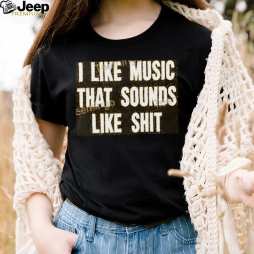 I Like Music That Sounds Like Shit T Shirt Mathcore Index shirt