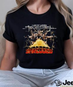 I Like My Women How I Like My Cheese Shredded Tee Shirt