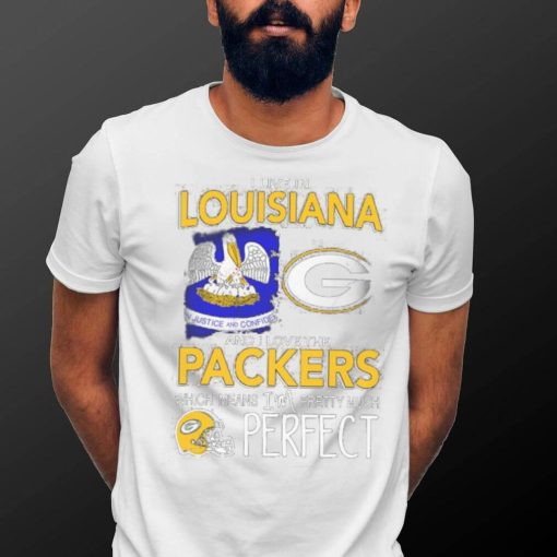 I Live In Louisiana And I Love The Packers Which Means I’m Pretty Much Hat Perfect Shirt