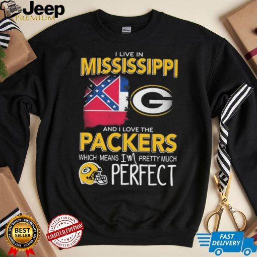 I Live In Mississippi And I Love The Packers Which Means I’m Pretty Much Perfect Shirt