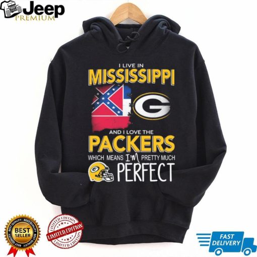 I Live In Mississippi And I Love The Packers Which Means I’m Pretty Much Perfect Shirt