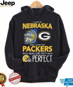 I Live In Nebraska And I Love The Packers Which Means I’m Pretty Much Perfect Shirt