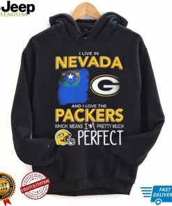 I Live In Nevada And I Love The Packers Which Means I’m Pretty Much Perfect Shirt