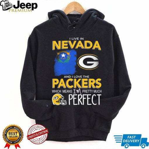 I Live In Nevada And I Love The Packers Which Means I’m Pretty Much Perfect Shirt