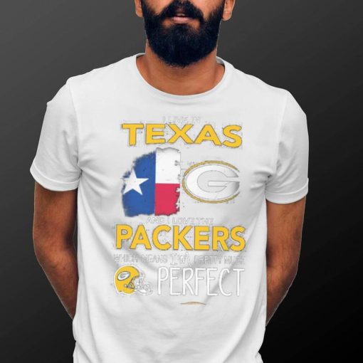 I Live In Texas Carolina And I Love The Packers Which Means I’m Pretty Much Hat Perfect Shirt