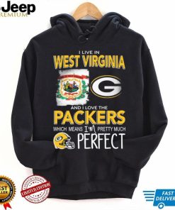 I Live In West Virginia And I Love The Packers Which Means I’m Pretty Much Perfect Shirt