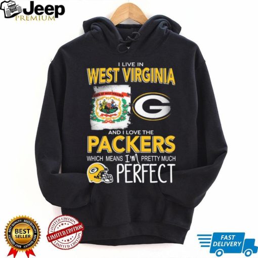 I Live In West Virginia And I Love The Packers Which Means I’m Pretty Much Perfect Shirt