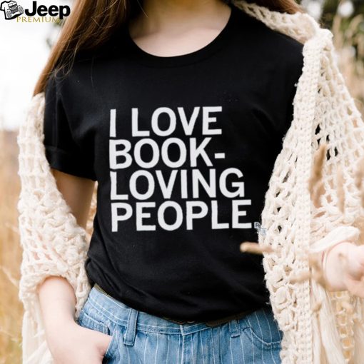 I Love Book Loving People Shirt