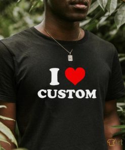 I Love Custom shirt