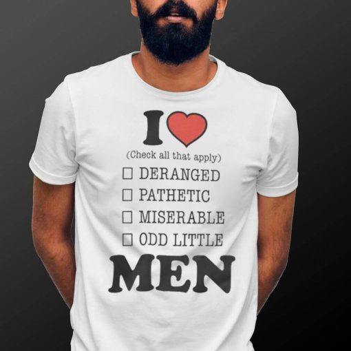 I Love Deranged, Pathetic, Miserable, Odd Little Men Shirt