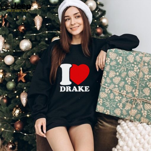 I Love Drake shirt