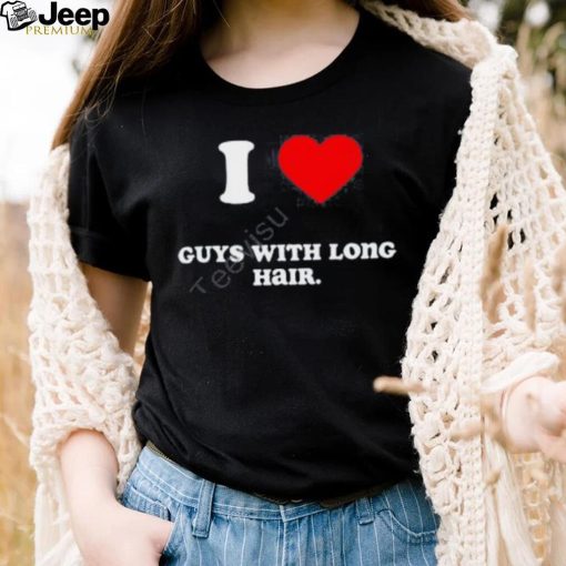 I Love Guys With Long Hair Shirts