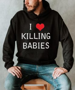 I Love Killing Babies Shirt