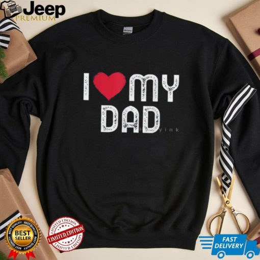 I Love My Dad Funny Father’s Day Gift T Shirt