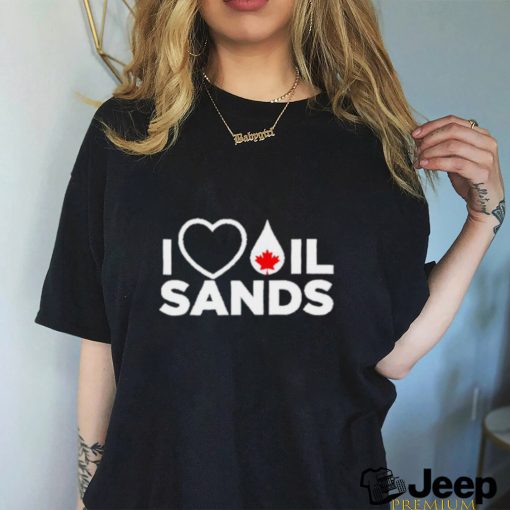 I Love Oil Sands shirt