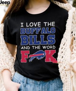 I Love The Buffalo Bills And The Word Fuck 2023 Shirt