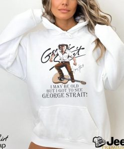 I May Be Old But I Got To See George Strait Signatures Shirt