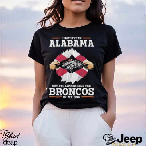 I May Live In Alabama But I’ll Always Have The Broncos In My DNA Unisex T Shirt