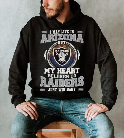 I May Live In Arizona But My Heart Belongs To Raiders Just Win Baby Hoodie Shirt