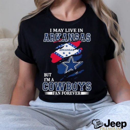 I May Live In Arkansas But Im A Cowboy Fan Forever Shirt