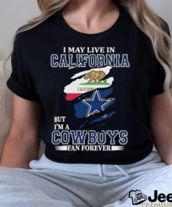 I May Live In California But Im A Cowboy Fan Forever Shirt