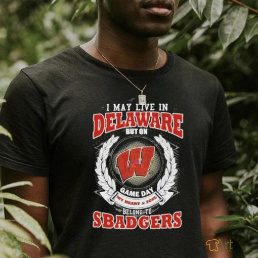 I May Live In Delaware But On Game Day My Heart & Soul Belongs To Wisconsin 2023 shirt