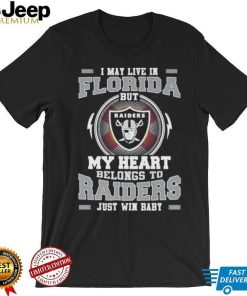 I May Live In Florida But My Heart Belongs To Raiders Just Win Baby shirt