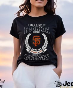 I May Live In Florida But On Game Day My Heart & Soul Belong To San Francisco Giants Shirt