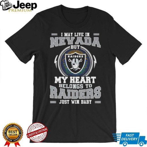 I May Live In Nevada But My Heart Belongs To Raiders Just Win Baby shirt