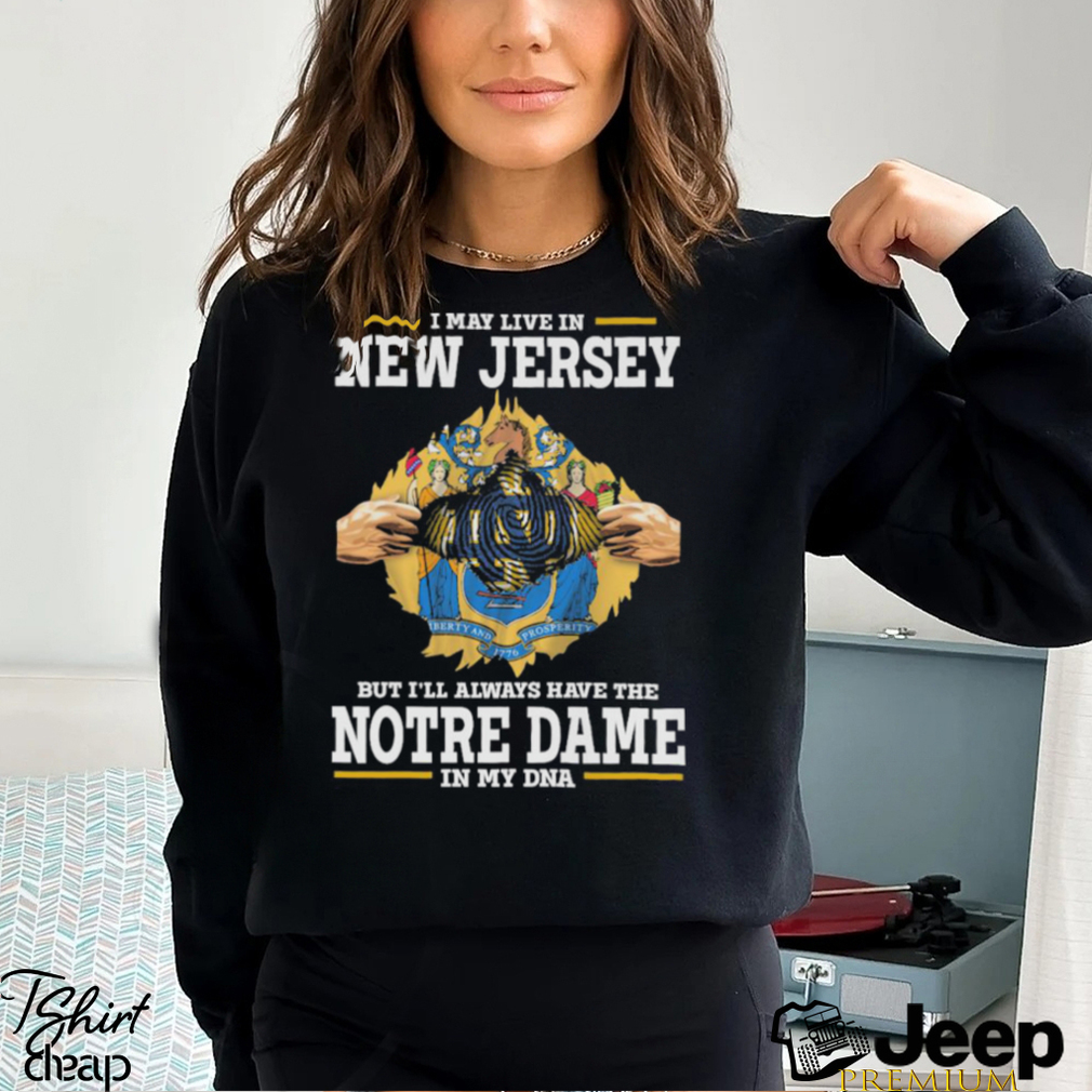 I May Live In New Jersey But I’ll Always Have The Notre Dame Fighting Irish In My DNA 2023 shirt