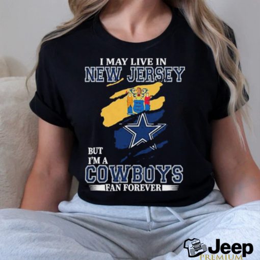 I May Live In New Jersey But Im A Cowboys Fan Forever T Shirt