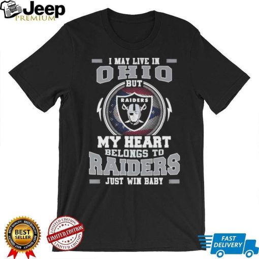 I May Live In Ohio But My Heart Belongs To Raiders Just Win Baby shirt