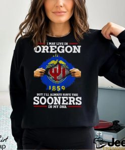 I May Live In Oregon But I’Ll Always Have The Oklahoma Sooners In My Dna 2023 Shirt