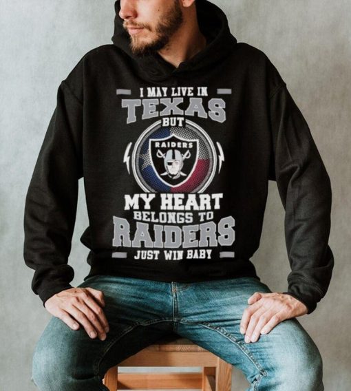 I May Live In Texas But My Heart Belongs To Raiders Just Win Baby Hoodie Shirt