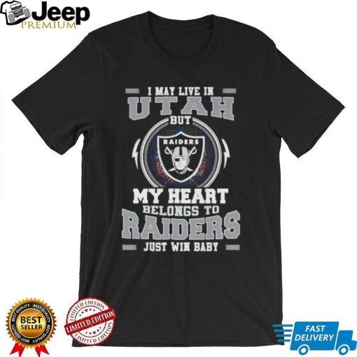 I May Live In Utah But My Heart Belongs To Raiders Just Win Baby shirt