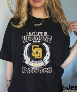 I May Live In Vermont But On Game Day My Heart & Soul Belongs To San Diego Padres MLB Shirt