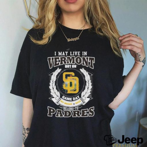 I May Live In Vermont But On Game Day My Heart & Soul Belongs To San Diego Padres MLB Shirt