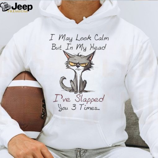 I May Look Calm I’ve Slapped You 3 Times Tshirt