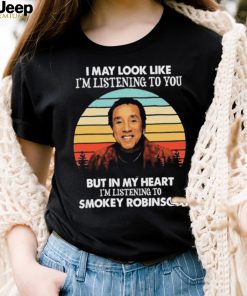 I May Look Like I’m Listening To You Smokey Soul Robinson Vintage Shirt