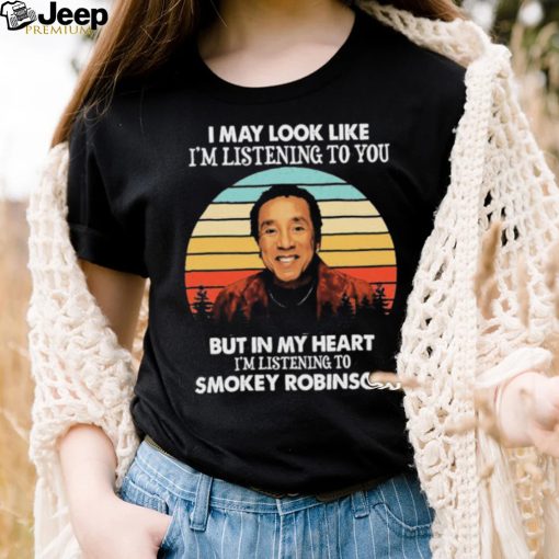 I May Look Like I’m Listening To You Smokey Soul Robinson Vintage Shirt