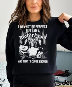 I May Not Be Perfect But I Am A Motorhead Fan And That’s Close Enough Signatures Shirt