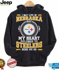 I May live in Nebraska but my Heart Belongs to Pittsburgh Steelers Here we go shirt