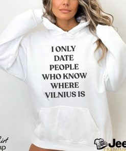 I Only Date People Who Know Where Vilnius Is T shirt